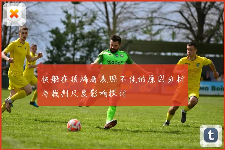 快船在顶端局表现不佳的原因分析与裁判尺度影响探讨